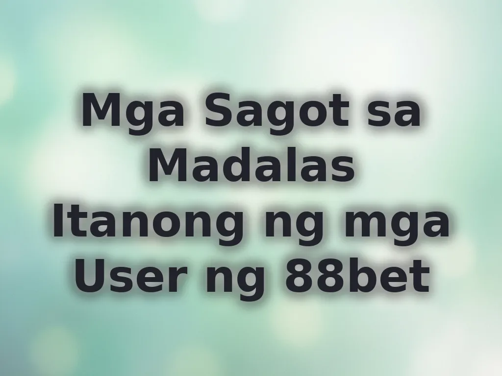 Mga Sagot sa Madalas Itanong ng mga User ng 88bet
