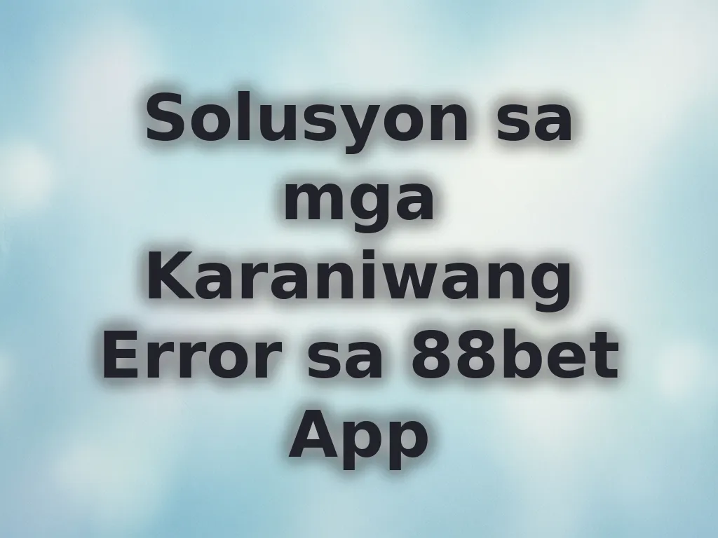 Solusyon sa mga Karaniwang Error sa 88bet App